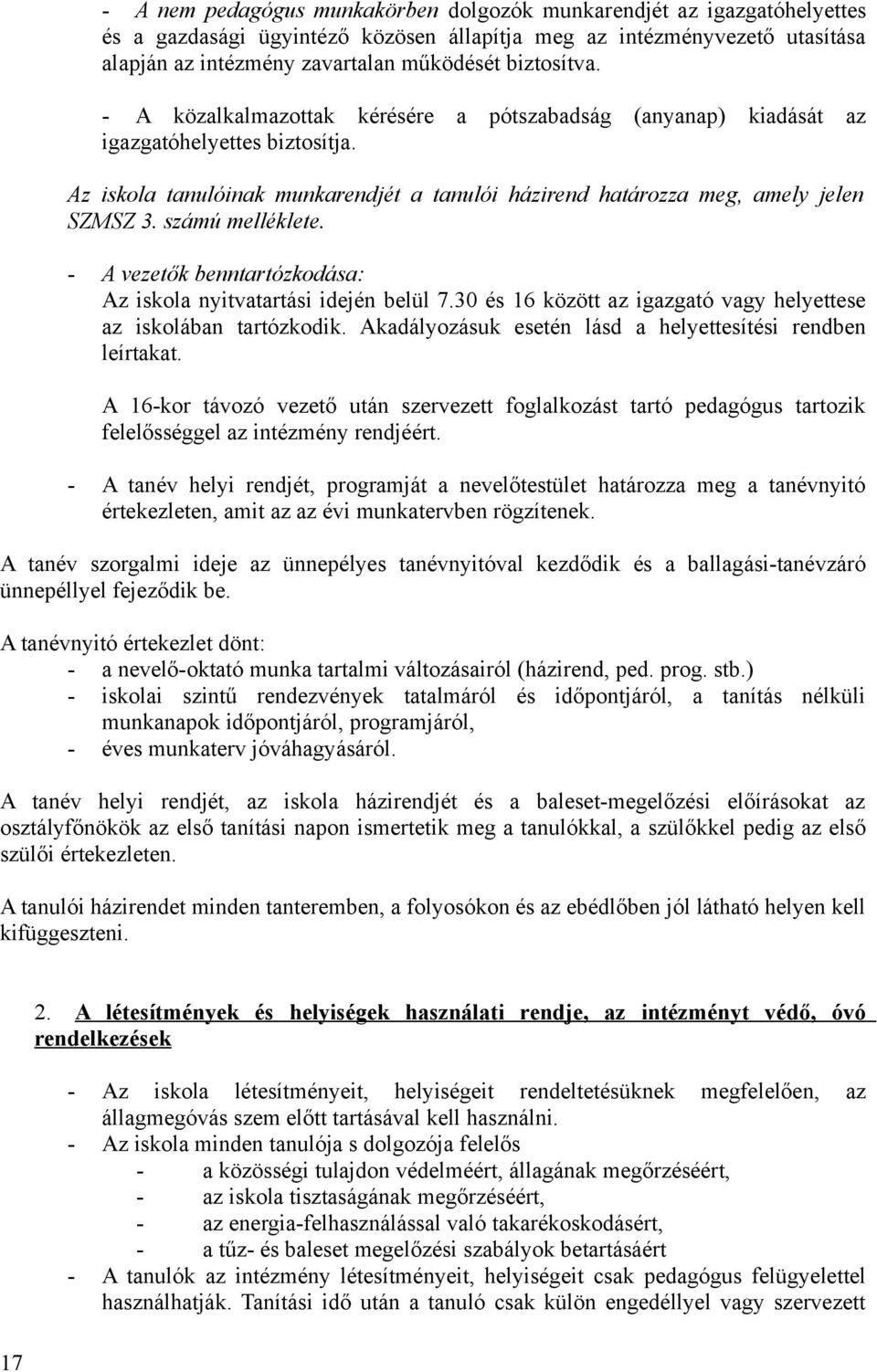 számú melléklete. - A vezetők benntartózkodása: Az iskola nyitvatartási idején belül 7.30 és 16 között az igazgató vagy helyettese az iskolában tartózkodik.