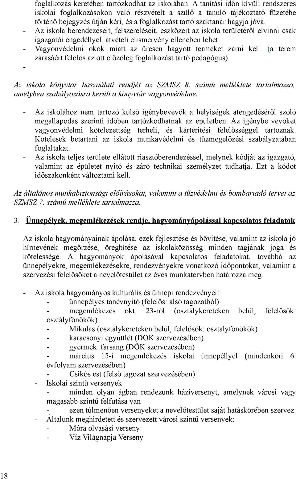 - Az iskola berendezéseit, felszereléseit, eszközeit az iskola területéről elvinni csak igazgatói engedéllyel, átvételi elismervény ellenében lehet.