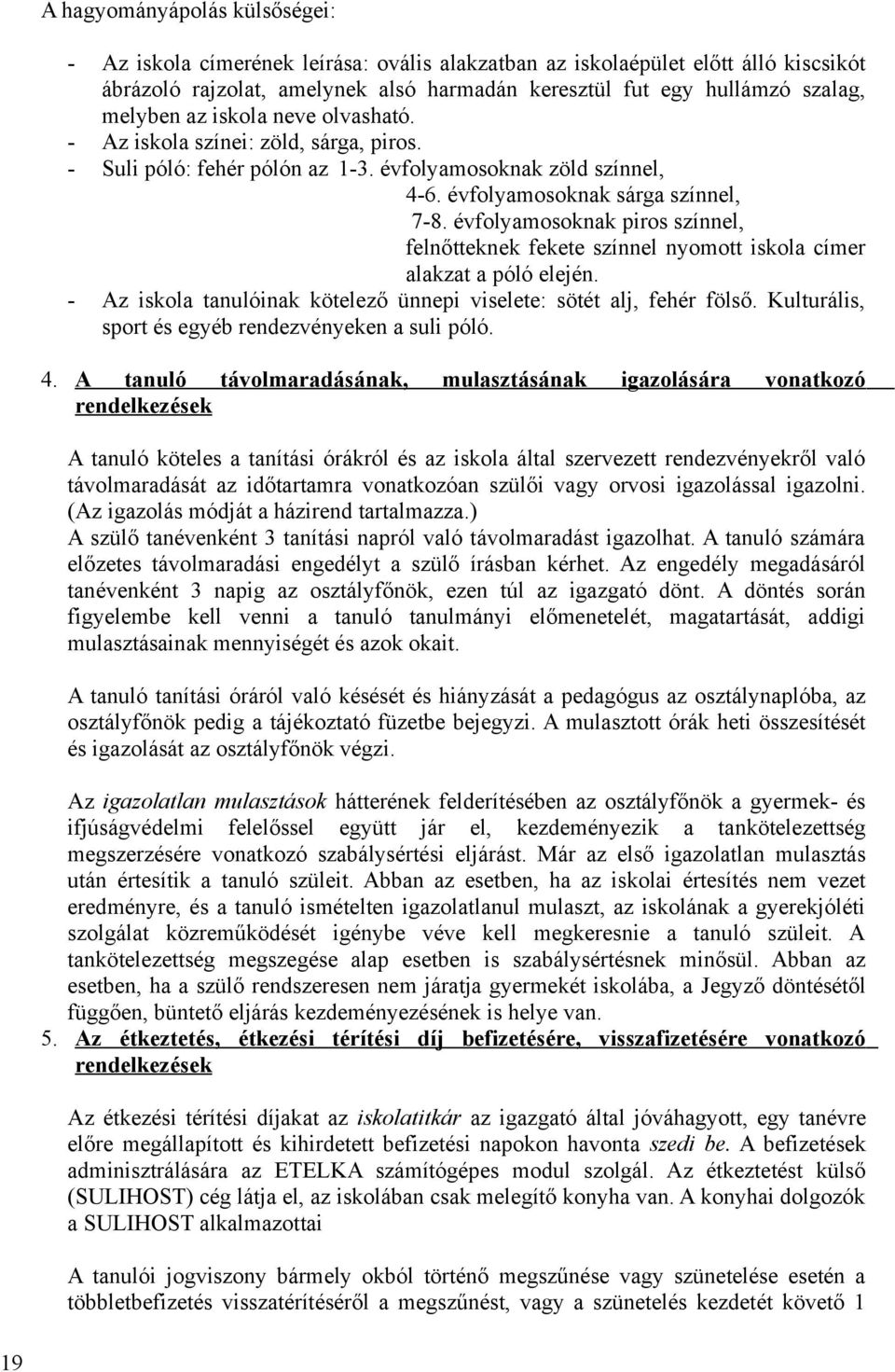 évfolyamosoknak piros színnel, felnőtteknek fekete színnel nyomott iskola címer alakzat a póló elején. - Az iskola tanulóinak kötelező ünnepi viselete: sötét alj, fehér fölső.