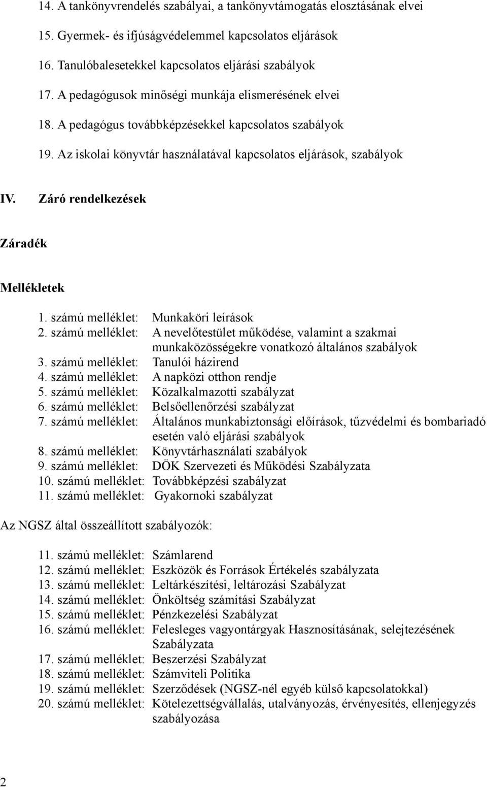 Záró rendelkezések Záradék Mellékletek 1. számú melléklet: Munkaköri leírások 2. számú melléklet: A nevelőtestület működése, valamint a szakmai munkaközösségekre vonatkozó általános szabályok 3.