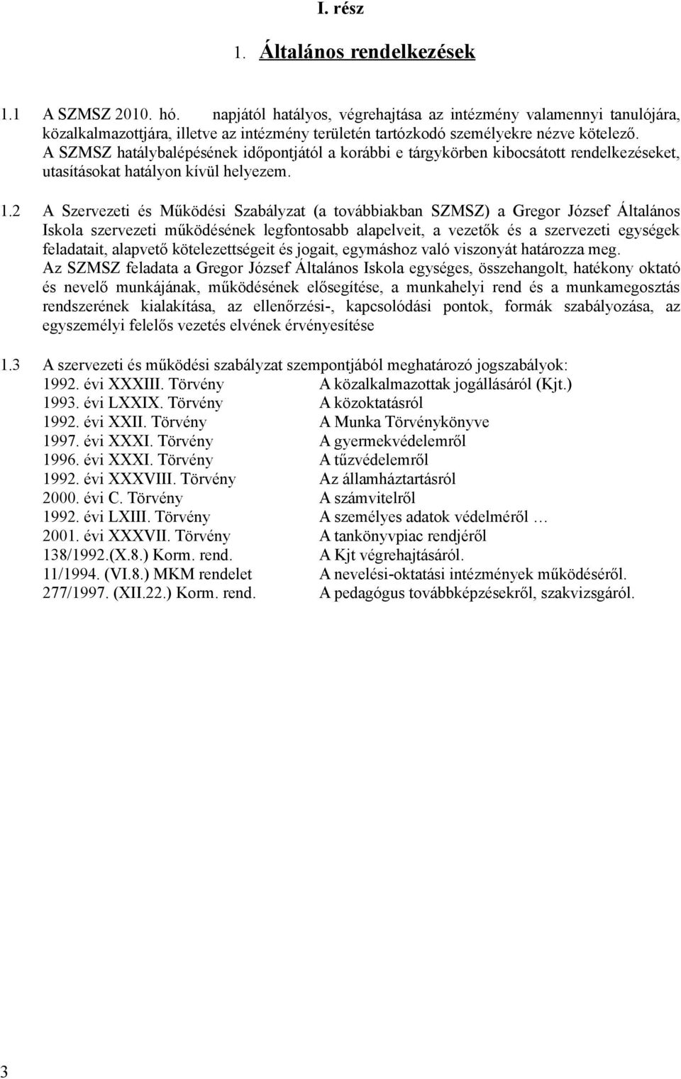 A SZMSZ hatálybalépésének időpontjától a korábbi e tárgykörben kibocsátott rendelkezéseket, utasításokat hatályon kívül helyezem. 1.