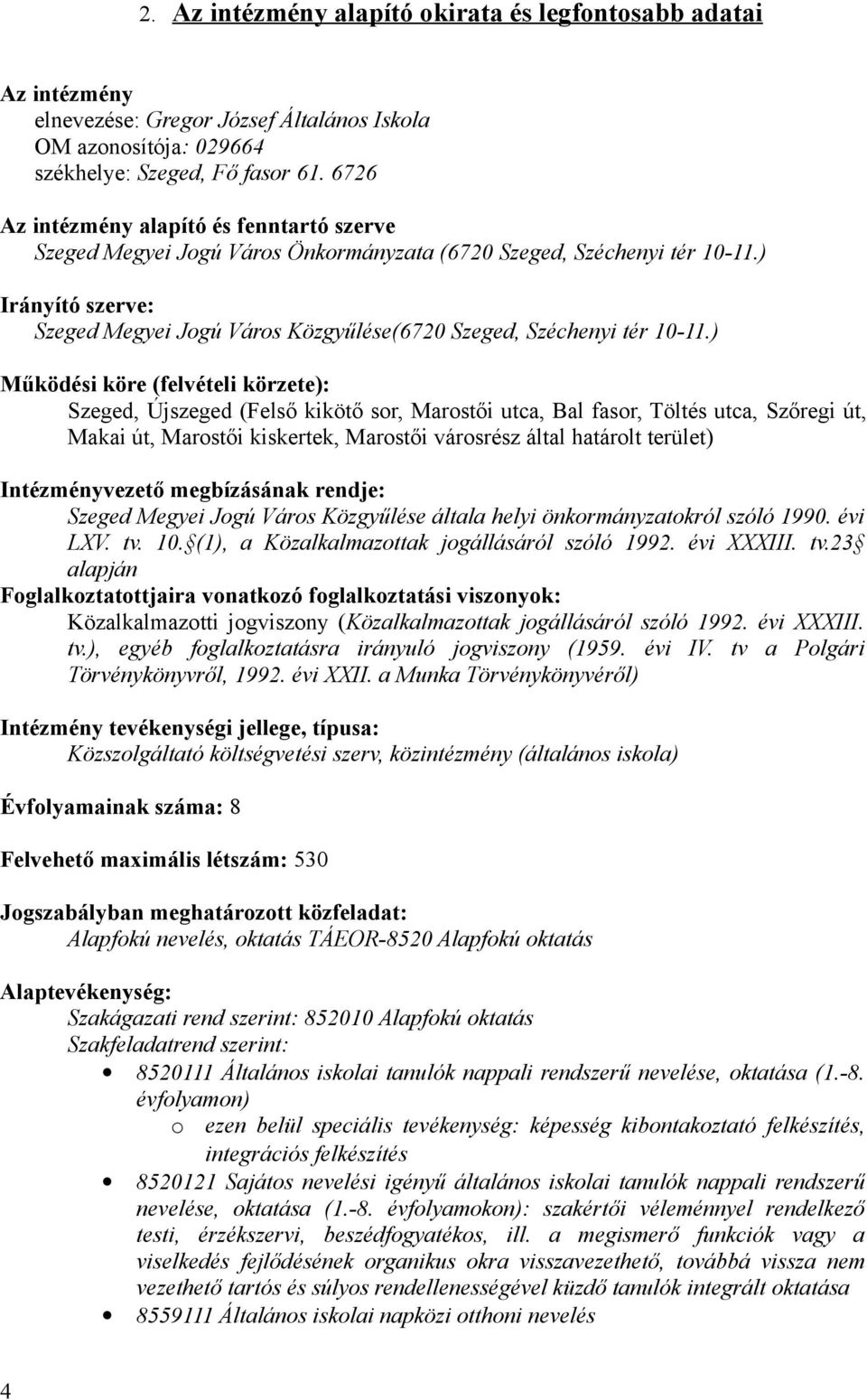 ) Irányító szerve: Szeged Megyei Jogú Város Közgyűlése(6720 Szeged, Széchenyi tér 10-11.