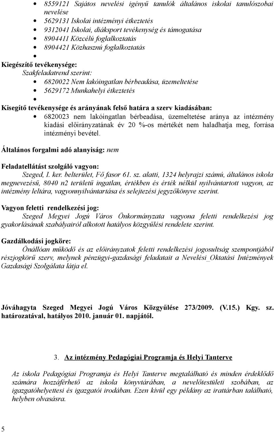 és arányának felső határa a szerv kiadásában: 6820023 nem lakóingatlan bérbeadása, üzemeltetése aránya az intézmény kiadási előirányzatának év 20 %-os mértékét nem haladhatja meg, forrása intézményi