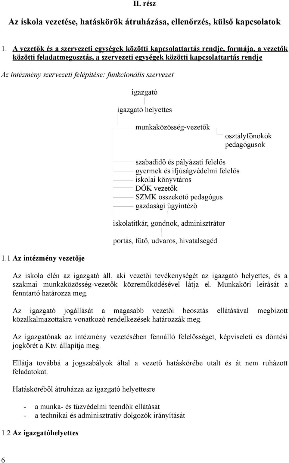 felépítése: funkcionális szervezet igazgató igazgató helyettes munkaközösség-vezetők osztályfőnökök pedagógusok szabadidő és pályázati felelős gyermek és ifjúságvédelmi felelős iskolai könyvtáros DÖK