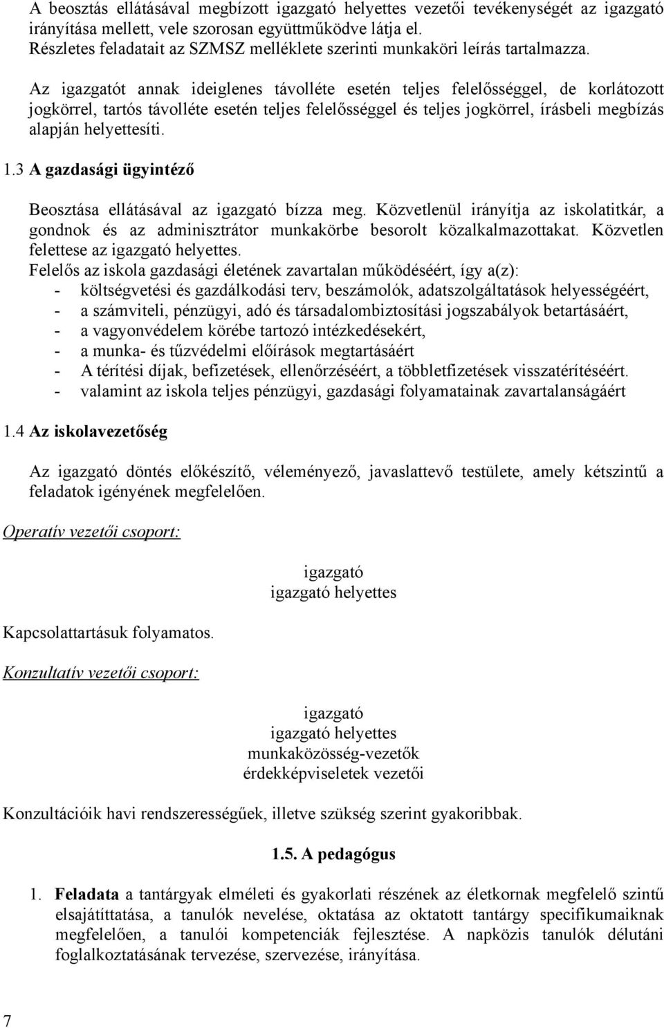 Az igazgatót annak ideiglenes távolléte esetén teljes felelősséggel, de korlátozott jogkörrel, tartós távolléte esetén teljes felelősséggel és teljes jogkörrel, írásbeli megbízás alapján helyettesíti.