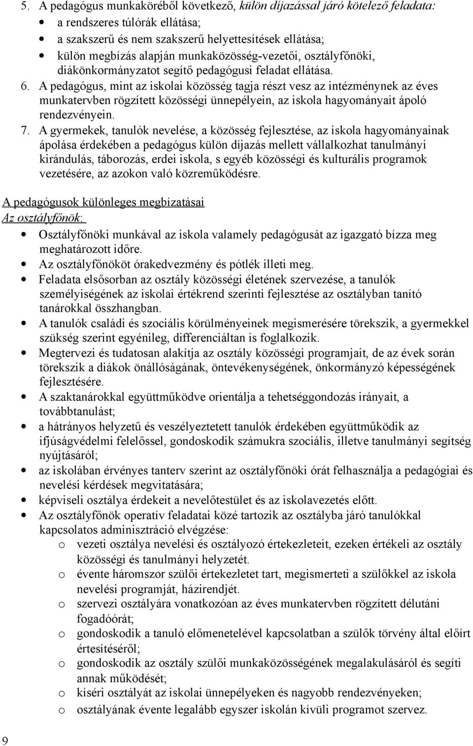 A pedagógus, mint az iskolai közösség tagja részt vesz az intézménynek az éves munkatervben rögzített közösségi ünnepélyein, az iskola hagyományait ápoló rendezvényein. 7.