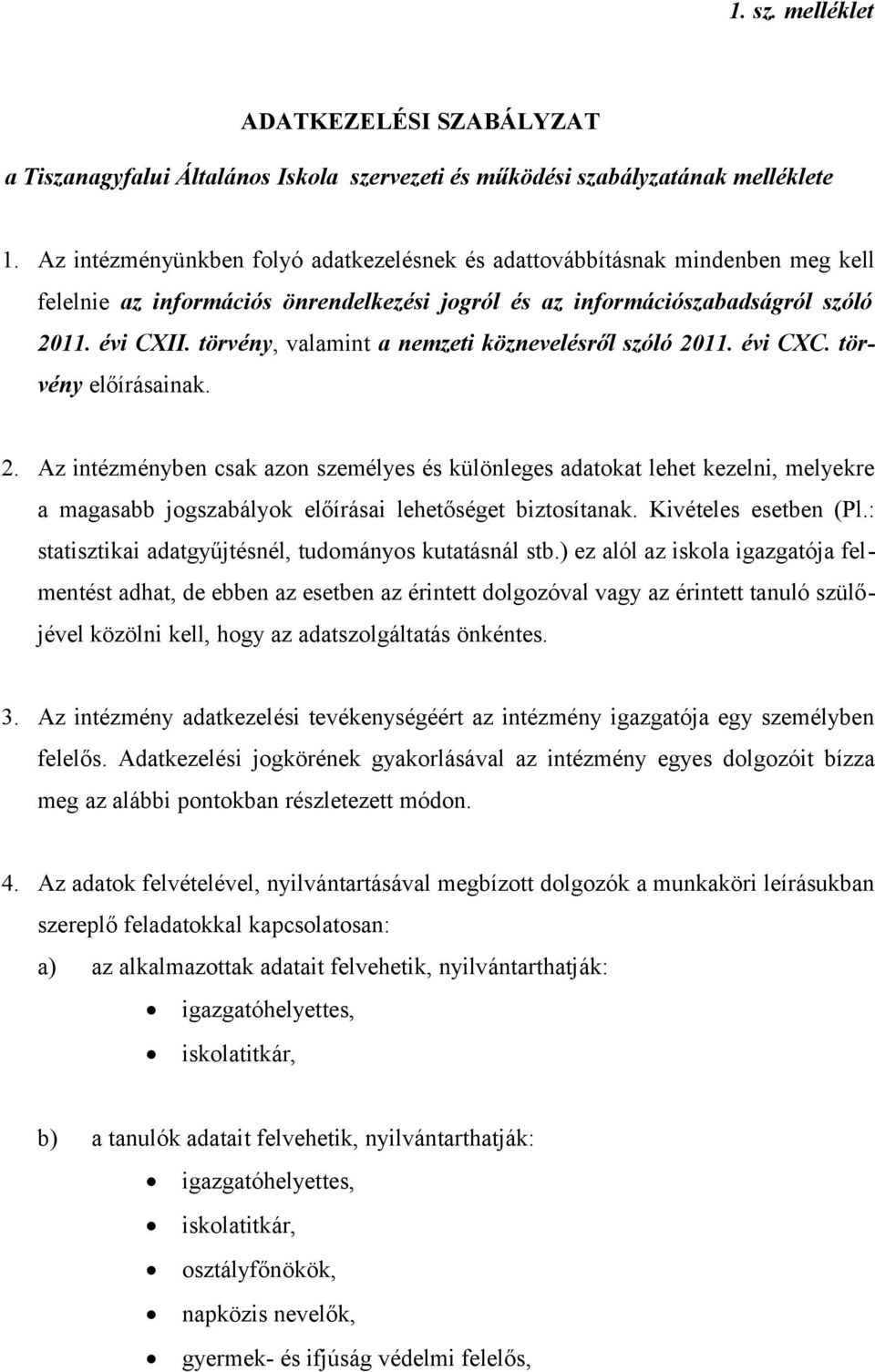 törvény, valamint a nemzeti köznevelésről szóló 2011. évi CXC. törvény előírásainak. 2. Az intézményben csak azon személyes és különleges adatokat lehet kezelni, melyekre a magasabb jogszabályok előírásai lehetőséget biztosítanak.