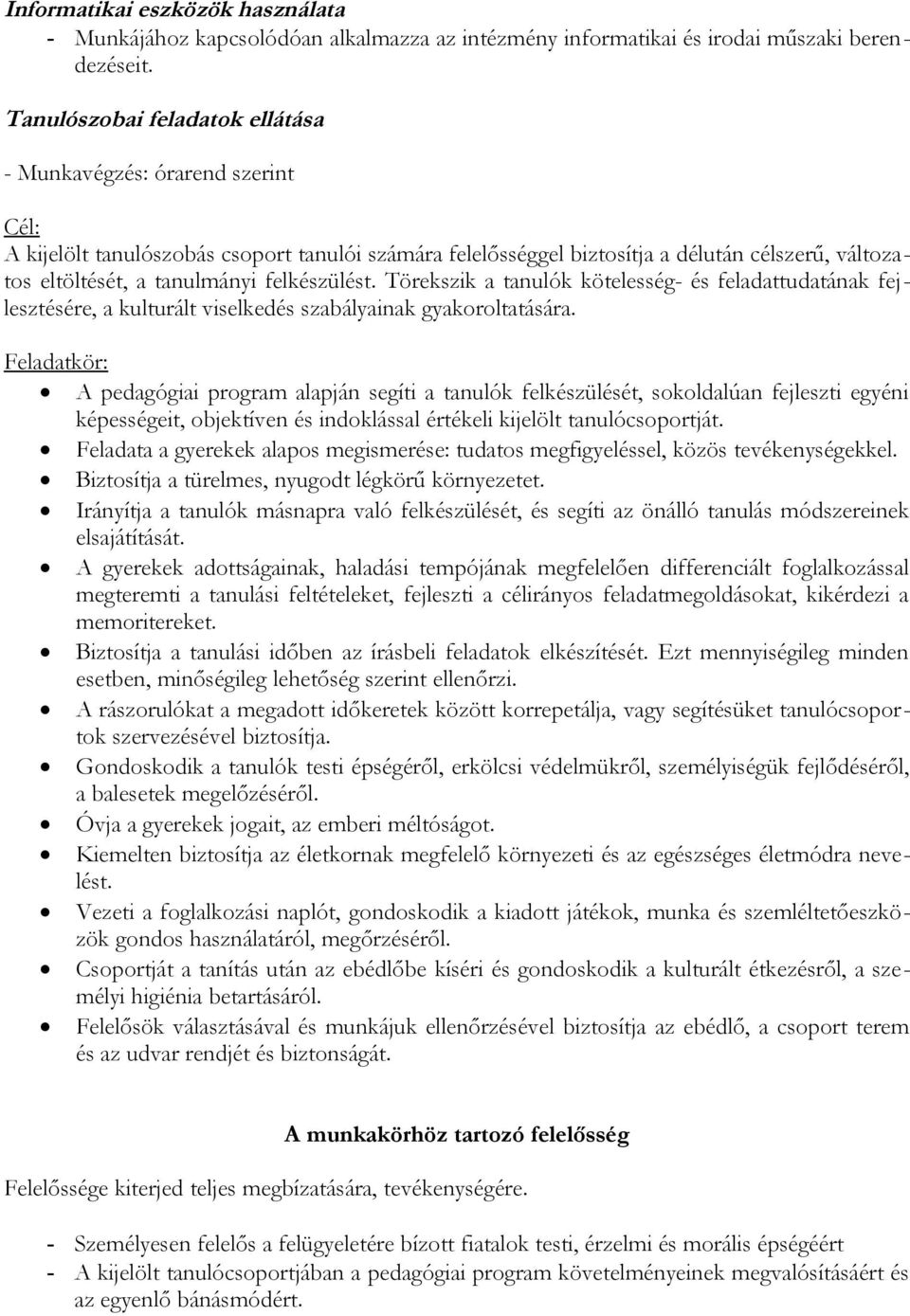 felkészülést. Törekszik a tanulók kötelesség- és feladattudatának fejlesztésére, a kulturált viselkedés szabályainak gyakoroltatására.