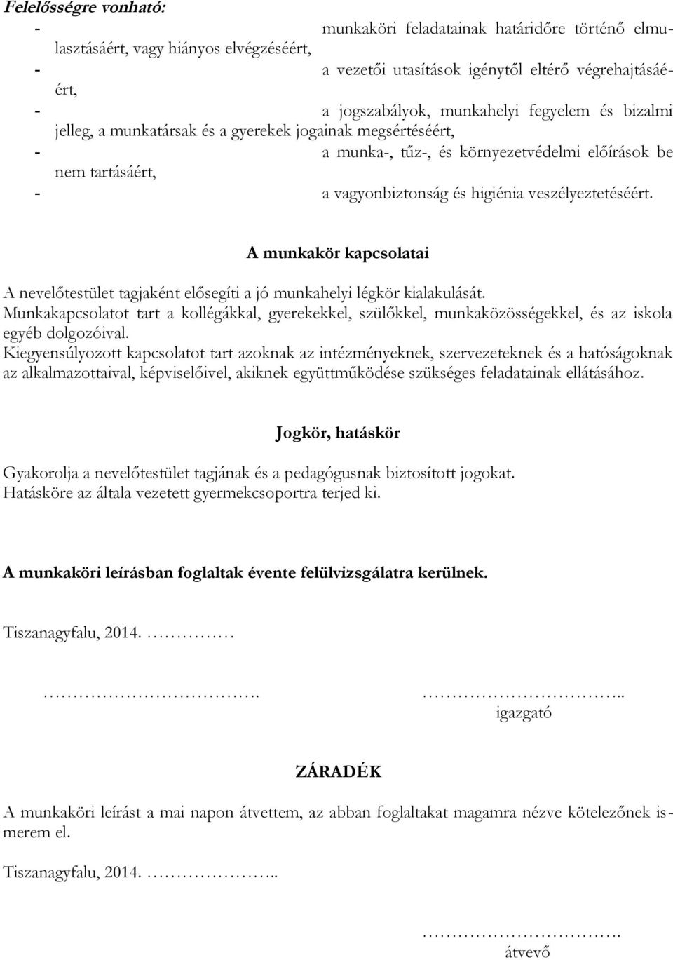 A munkakör kapcsolatai A nevelőtestület tagjaként elősegíti a jó munkahelyi légkör kialakulását.
