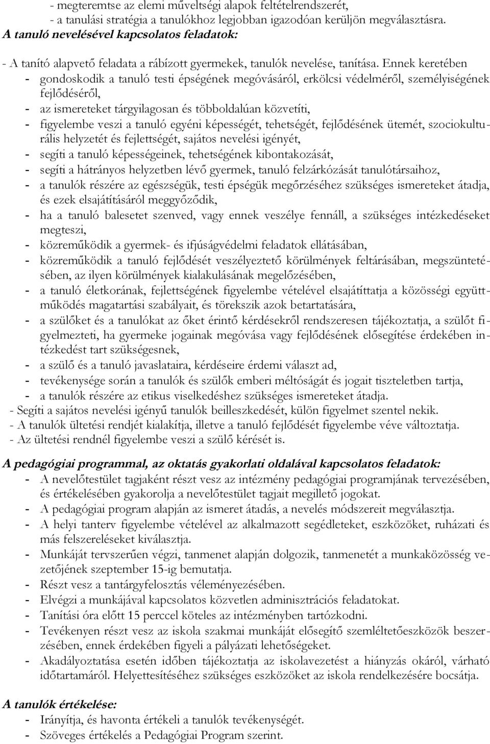 Ennek keretében - gondoskodik a tanuló testi épségének megóvásáról, erkölcsi védelméről, személyiségének fejlődéséről, - az ismereteket tárgyilagosan és többoldalúan közvetíti, - figyelembe veszi a