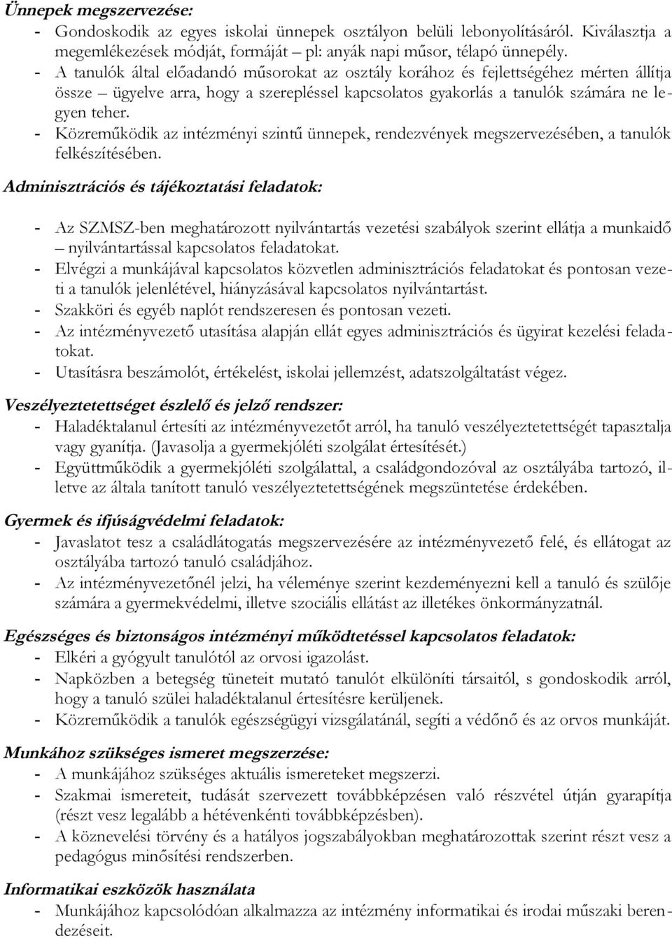 - Közreműködik az intézményi szintű ünnepek, rendezvények megszervezésében, a tanulók felkészítésében.