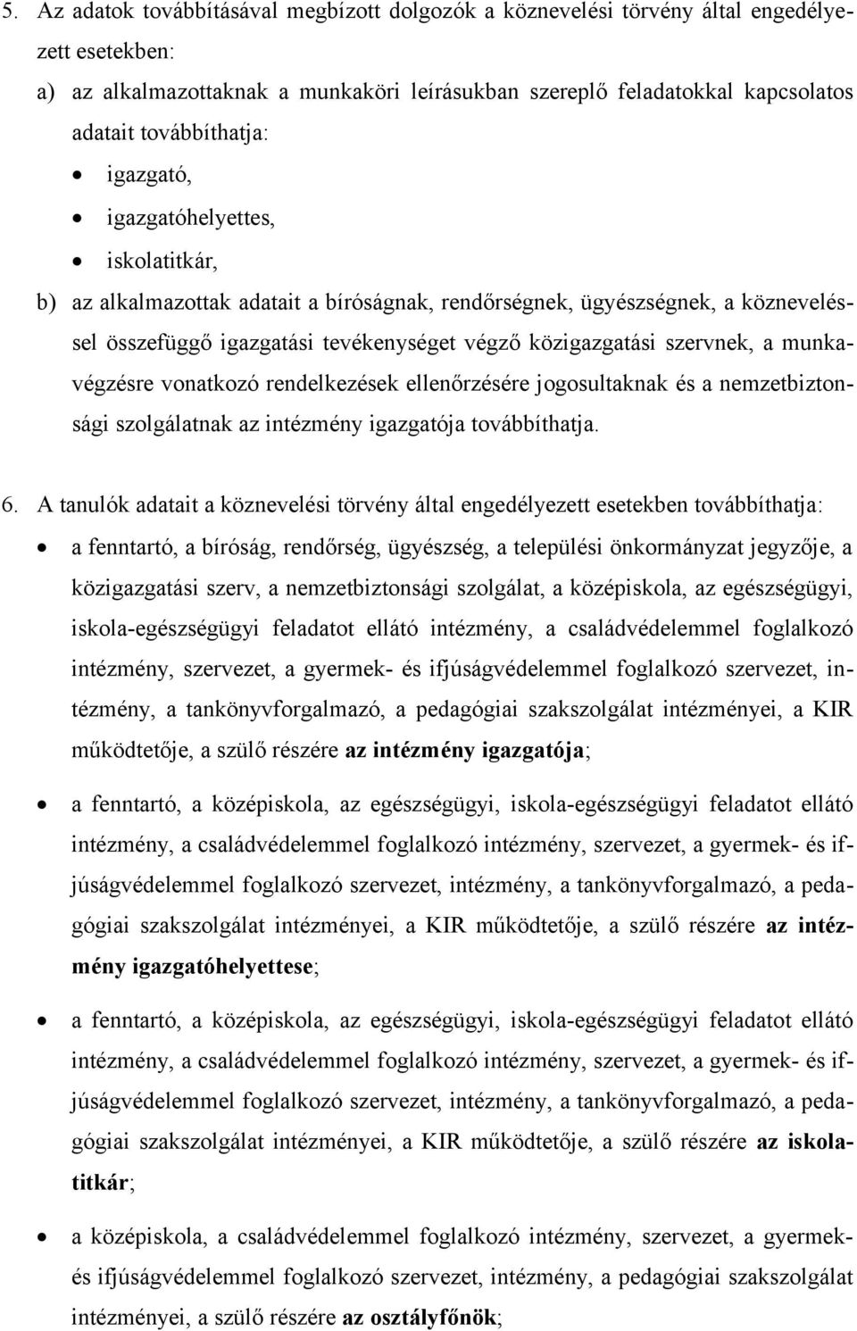 szervnek, a munkavégzésre vonatkozó rendelkezések ellenőrzésére jogosultaknak és a nemzetbiztonsági szolgálatnak az intézmény igazgatója továbbíthatja. 6.