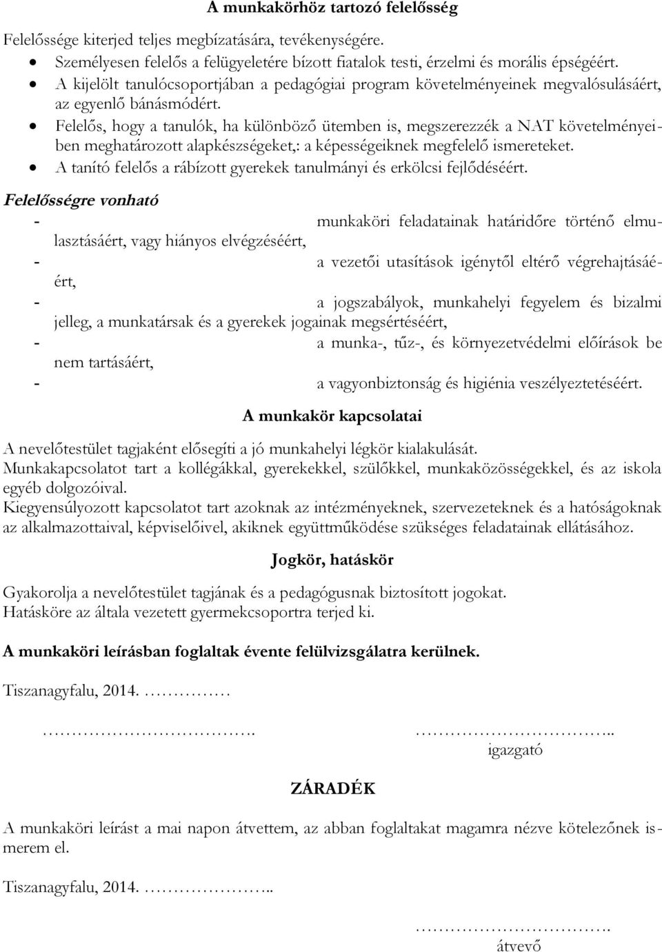 Felelős, hogy a tanulók, ha különböző ütemben is, megszerezzék a NAT követelményeiben meghatározott alapkészségeket,: a képességeiknek megfelelő ismereteket.
