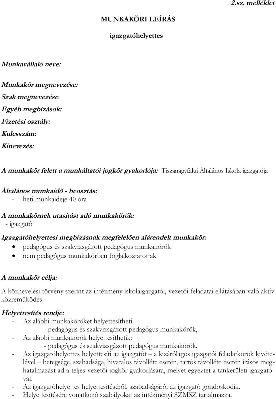 megfelelően alárendelt munkakör: pedagógus és szakvizsgázott pedagógus munkakörök nem pedagógus munkakörben foglalkoztatottak A munkakör célja: A köznevelési törvény szerint az intézmény
