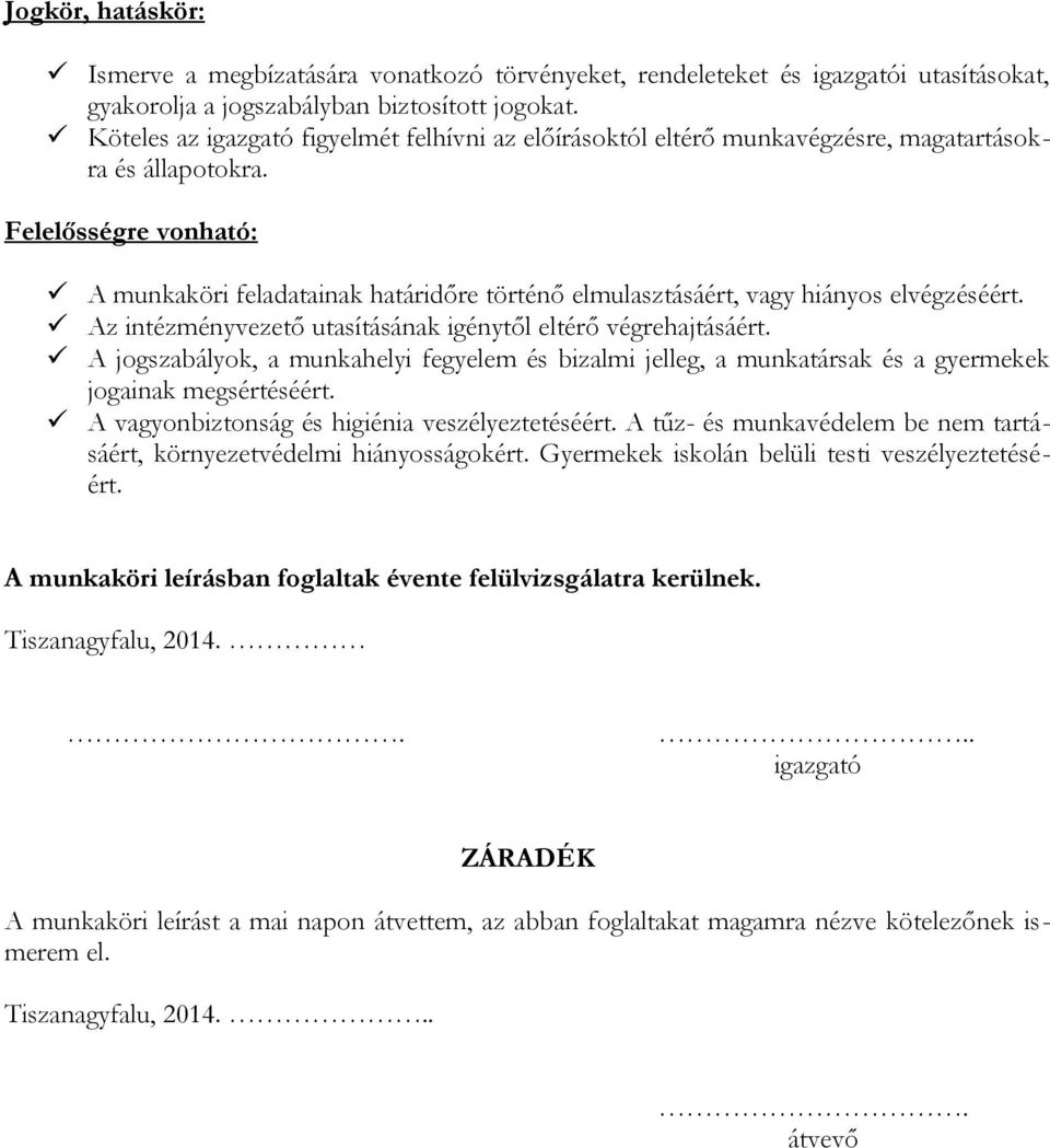 Felelősségre vonható: A munkaköri feladatainak határidőre történő elmulasztásáért, vagy hiányos elvégzéséért. Az intézményvezető utasításának igénytől eltérő végrehajtásáért.