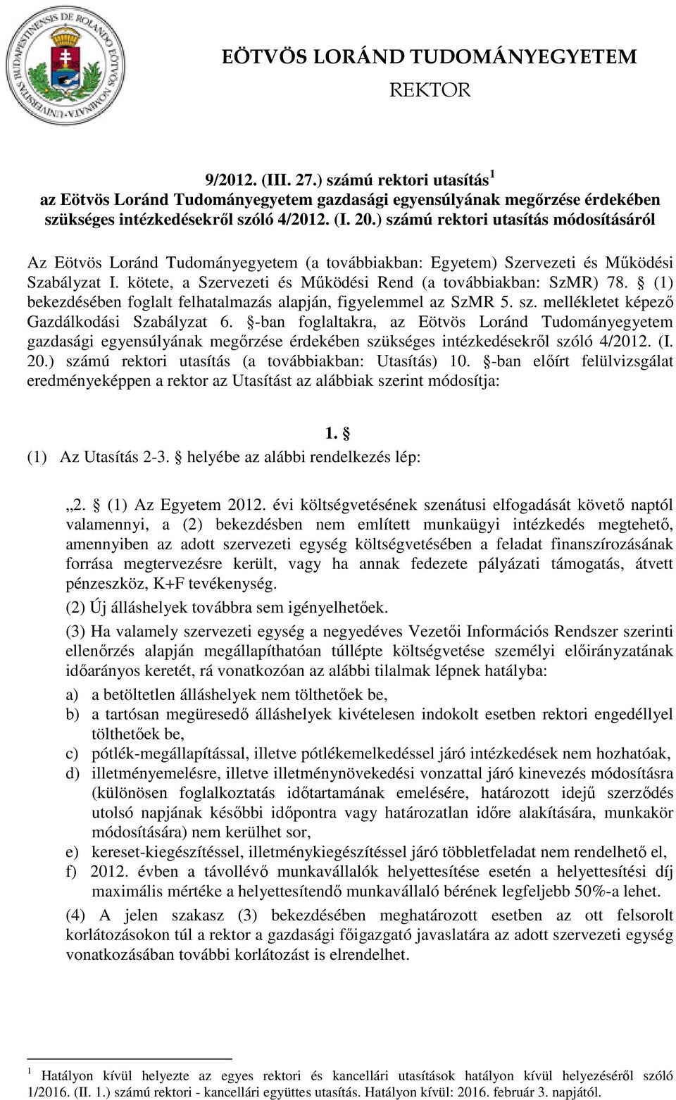(1) bekezdésében foglalt felhatalmazás alapján, figyelemmel az SzMR 5. sz. mellékletet képező Gazdálkodási Szabályzat 6.