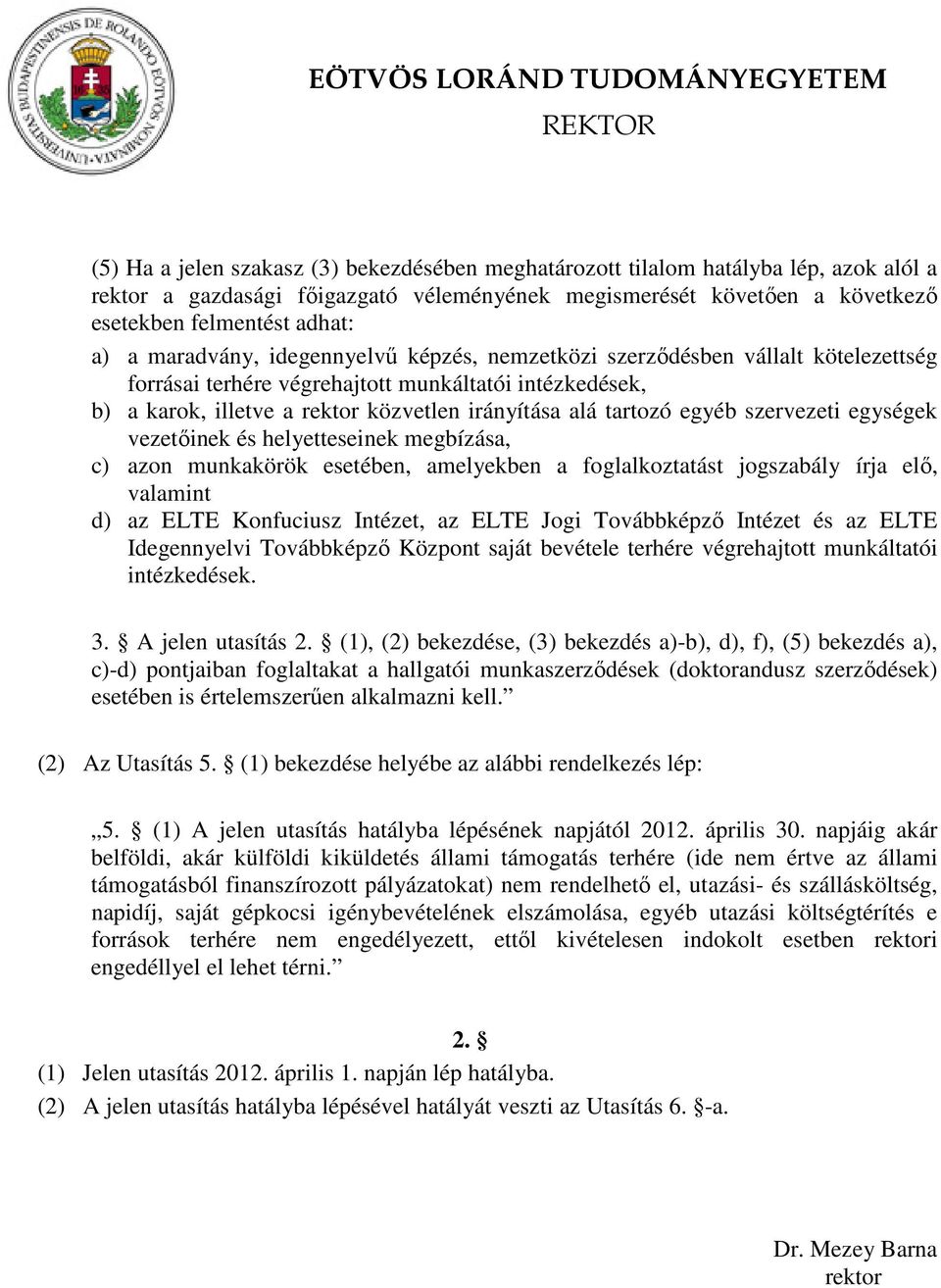 egyéb szervezeti egységek vezetőinek és helyetteseinek megbízása, c) azon munkakörök esetében, amelyekben a foglalkoztatást jogszabály írja elő, valamint d) az ELTE Konfuciusz Intézet, az ELTE Jogi