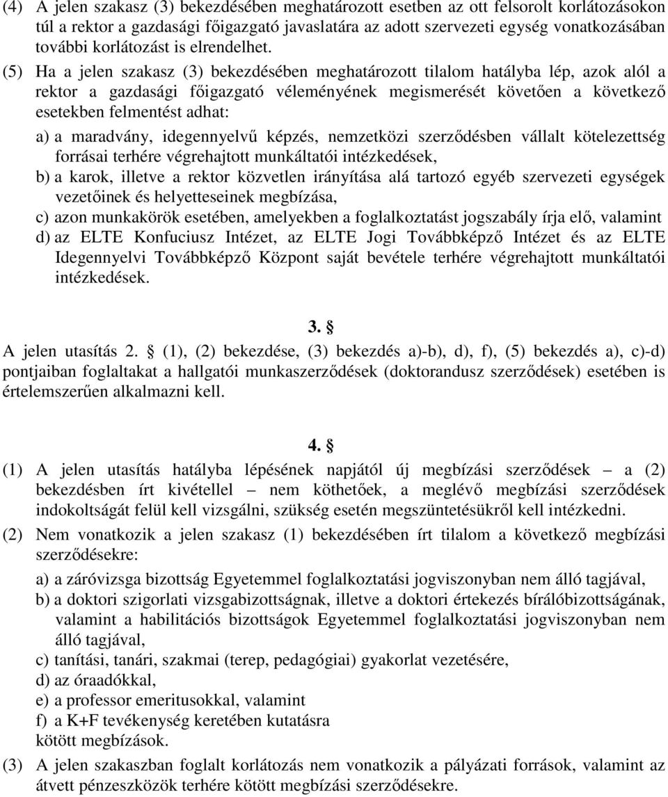 (5) Ha a jelen szakasz (3) bekezdésében meghatározott tilalom hatályba lép, azok alól a rektor a gazdasági főigazgató véleményének megismerését követően a következő esetekben felmentést adhat: a) a