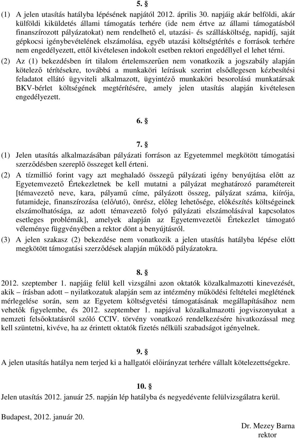 saját gépkocsi igénybevételének elszámolása, egyéb utazási költségtérítés e források terhére nem engedélyezett, ettől kivételesen indokolt esetben rektori engedéllyel el lehet térni.