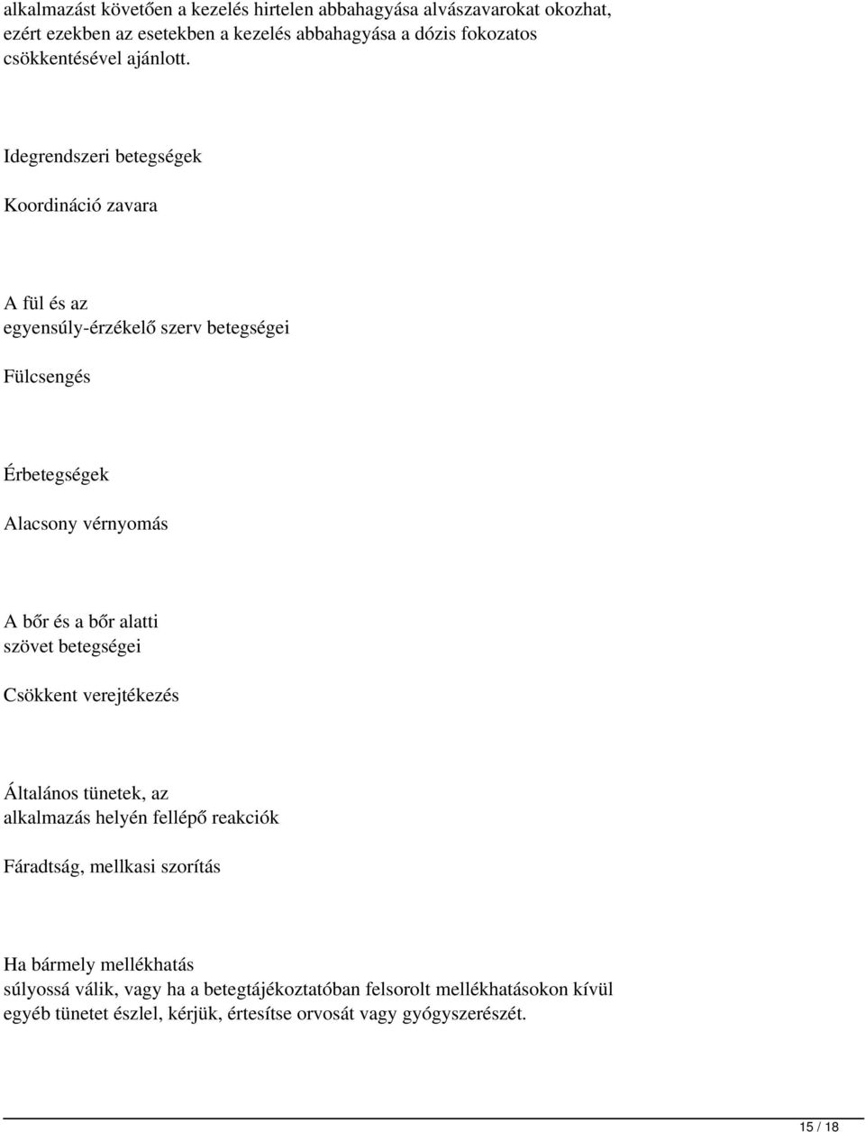 Idegrendszeri betegségek Koordináció zavara A fül és az egyensúly-érzékelő szerv betegségei Fülcsengés Érbetegségek Alacsony vérnyomás A bőr és a bőr alatti