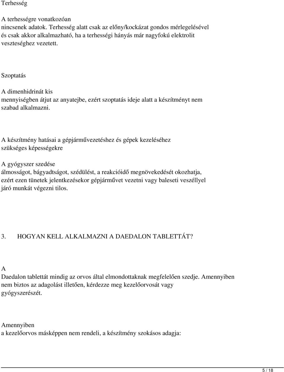 Szoptatás A dimenhidrinát kis mennyiségben átjut az anyatejbe, ezért szoptatás ideje alatt a készítményt nem szabad alkalmazni.