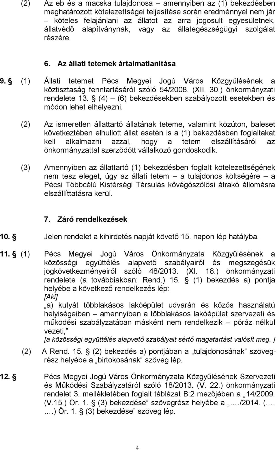 (1) Állati tetemet Pécs Megyei Jogú Város Közgyűlésének a köztisztaság fenntartásáról szóló 54/2008. (XII. 30.) önkormányzati rendelete 13.