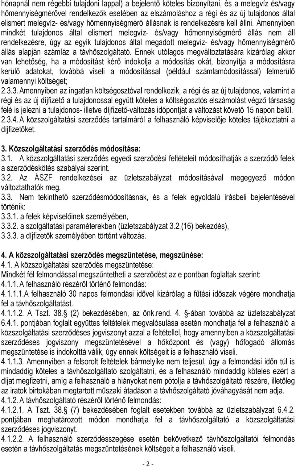 Amennyiben mindkét tulajdonos által elismert melegvíz- és/vagy hőmennyiségmérő állás nem áll rendelkezésre, úgy az egyik tulajdonos által megadott melegvíz- és/vagy hőmennyiségmérő állás alapján