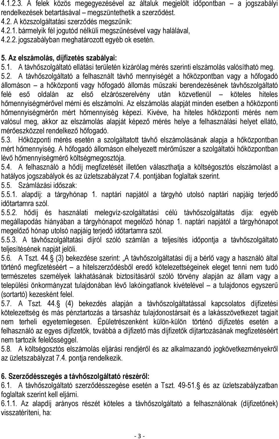 távhőszolgáltató a felhasznált távhő mennyiségét a hőközpontban vagy a hőfogadó állomáson a hőközponti vagy hőfogadó állomás műszaki berendezésének távhőszolgáltató felé eső oldalán az első