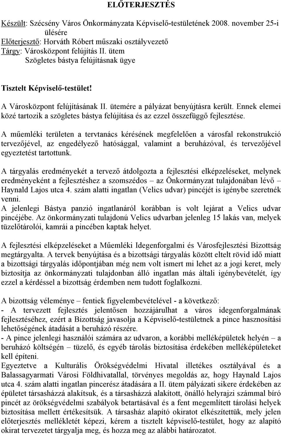 Ennek elemei közé tartozik a szögletes bástya felújítása és az ezzel összefüggő fejlesztése.
