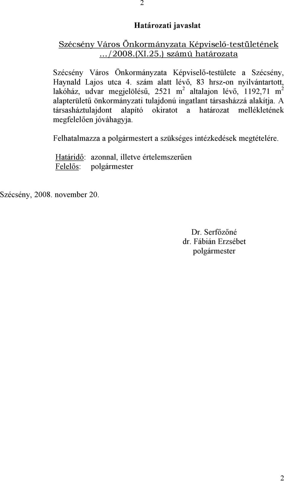 szám alatt lévő, 83 hrsz-on nyilvántartott, lakóház, udvar megjelölésű, 2521 m 2 altalajon lévő, 1192,71 m 2 alapterületű önkormányzati tulajdonú ingatlant