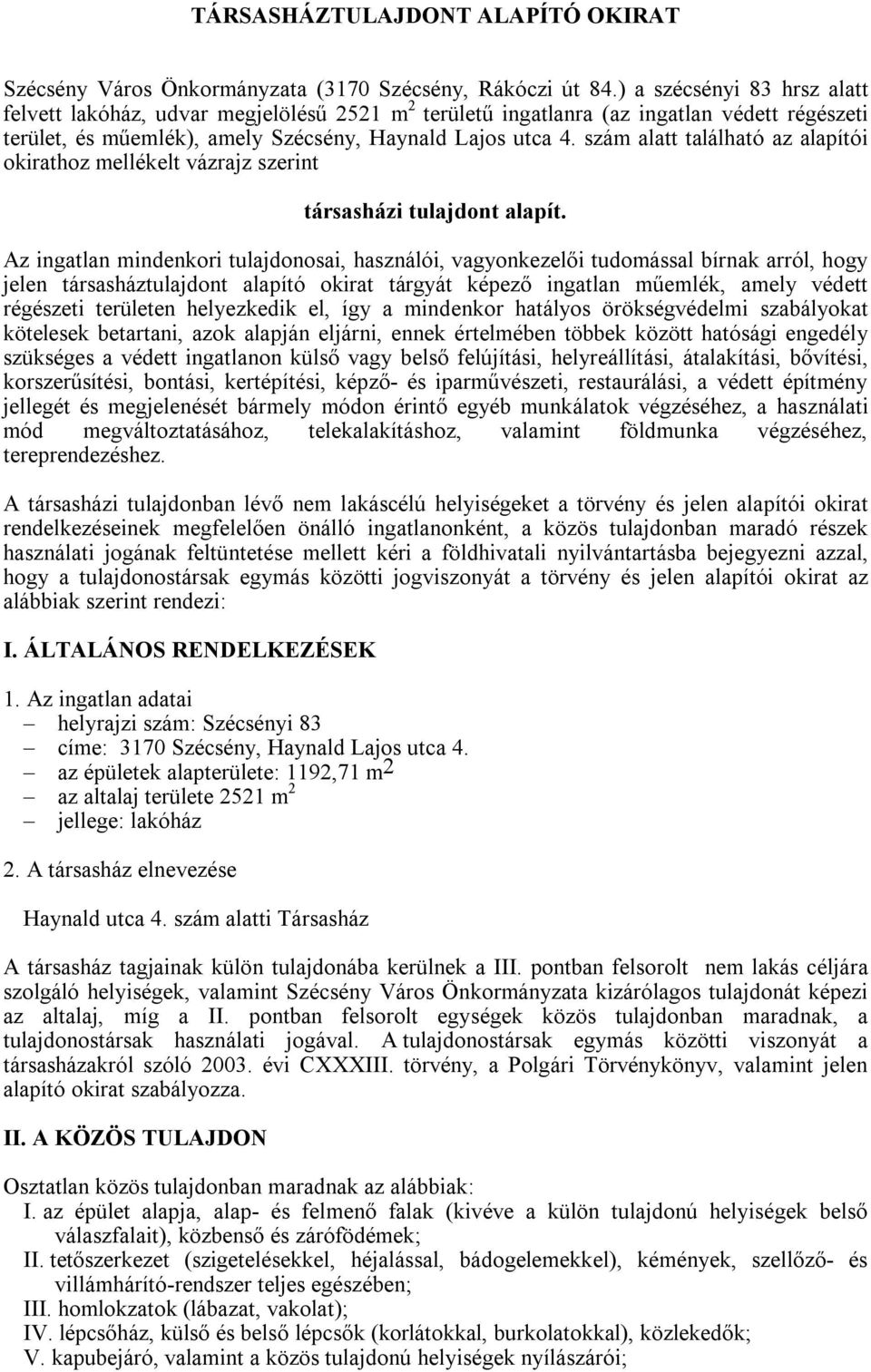 Az ingatlan mindenkori tulajdonosai, használói, vagyonkezelői tudomással bírnak arról, hogy jelen társasháztulajdont alapító okirat tárgyát képező ingatlan műemlék, amely védett régészeti területen