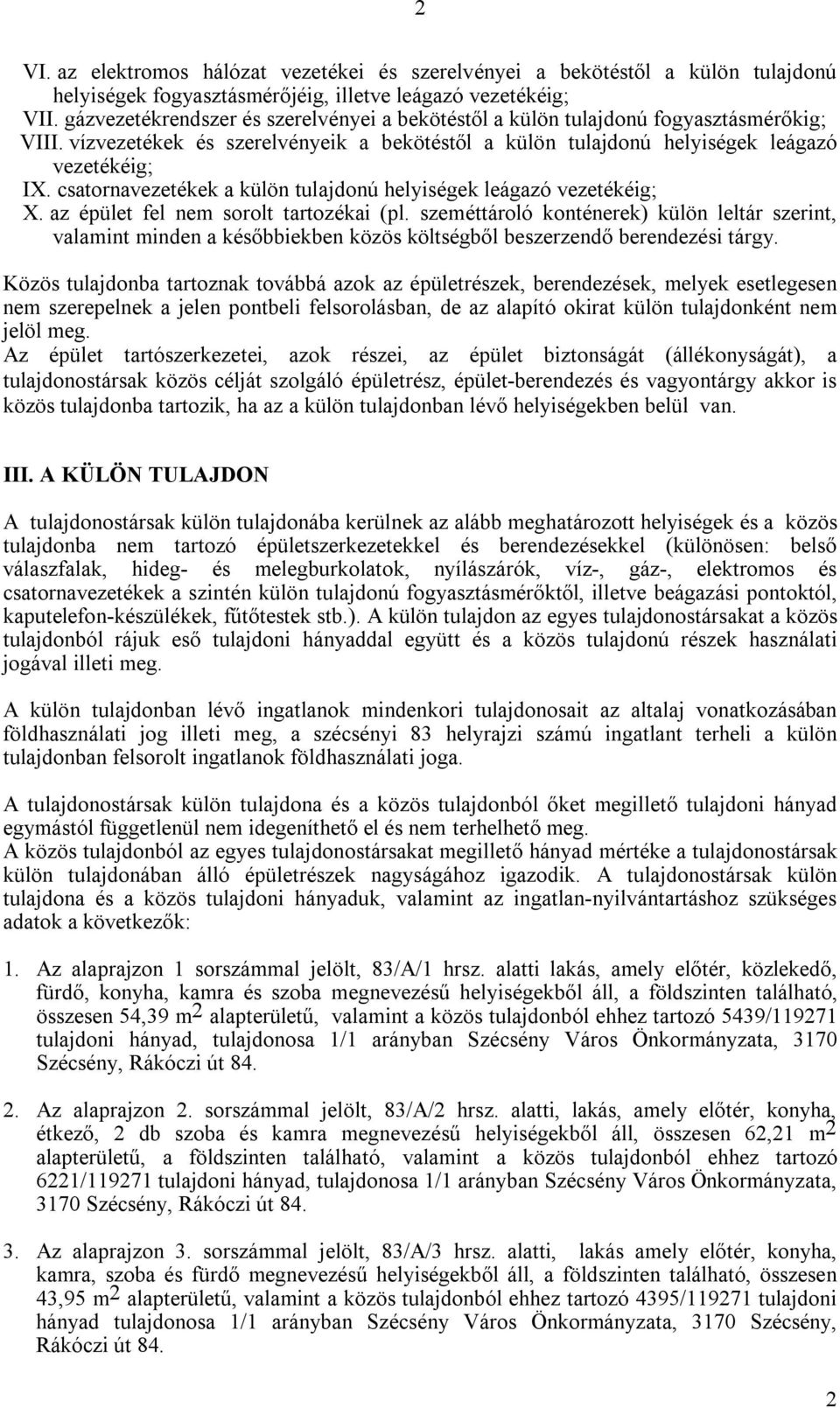 csatornavezetékek a külön tulajdonú helyiségek leágazó vezetékéig; X. az épület fel nem sorolt tartozékai (pl.