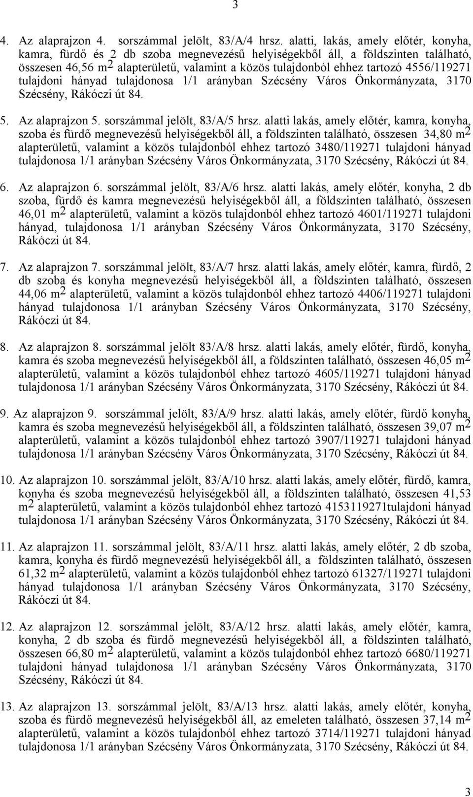 4556/119271 tulajdoni hányad tulajdonosa 1/1 arányban Szécsény Város Önkormányzata, 3170 Szécsény, 5. Az alaprajzon 5. sorszámmal jelölt, 83/A/5 hrsz.