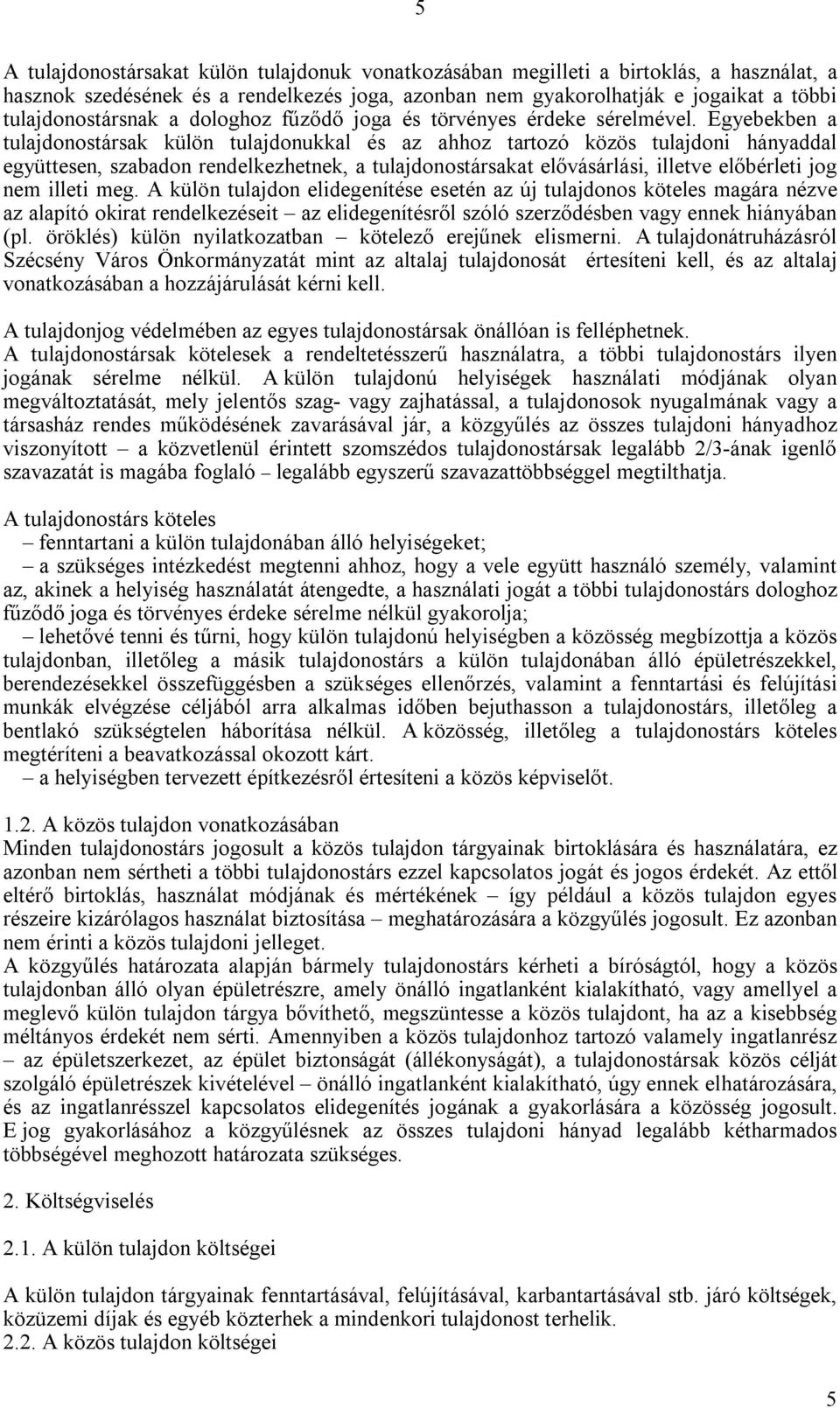 Egyebekben a tulajdonostársak külön tulajdonukkal és az ahhoz tartozó közös tulajdoni hányaddal együttesen, szabadon rendelkezhetnek, a tulajdonostársakat elővásárlási, illetve előbérleti jog nem