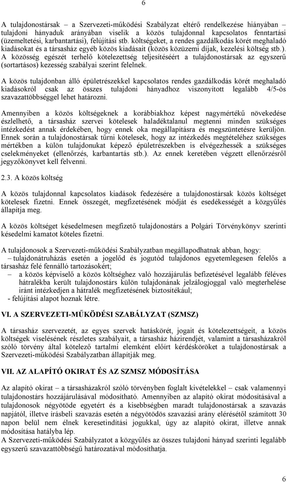 A közösség egészét terhelő kötelezettség teljesítéséért a tulajdonostársak az egyszerű (sortartásos) kezesség szabályai szerint felelnek.