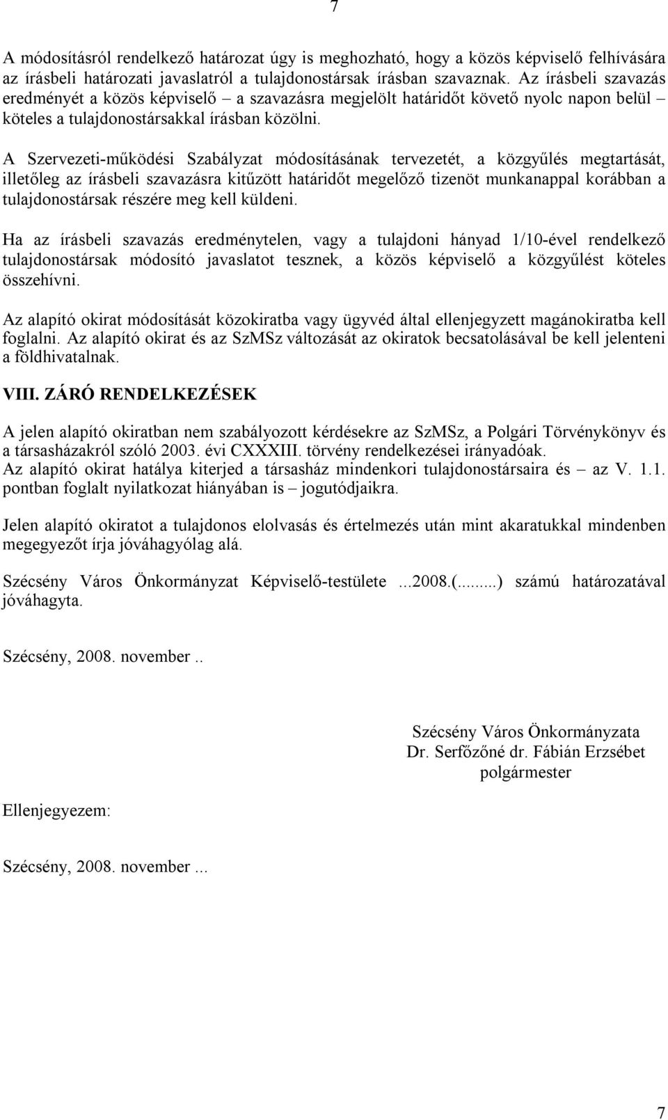 A Szervezeti-működési Szabályzat módosításának tervezetét, a közgyűlés megtartását, illetőleg az írásbeli szavazásra kitűzött határidőt megelőző tizenöt munkanappal korábban a tulajdonostársak