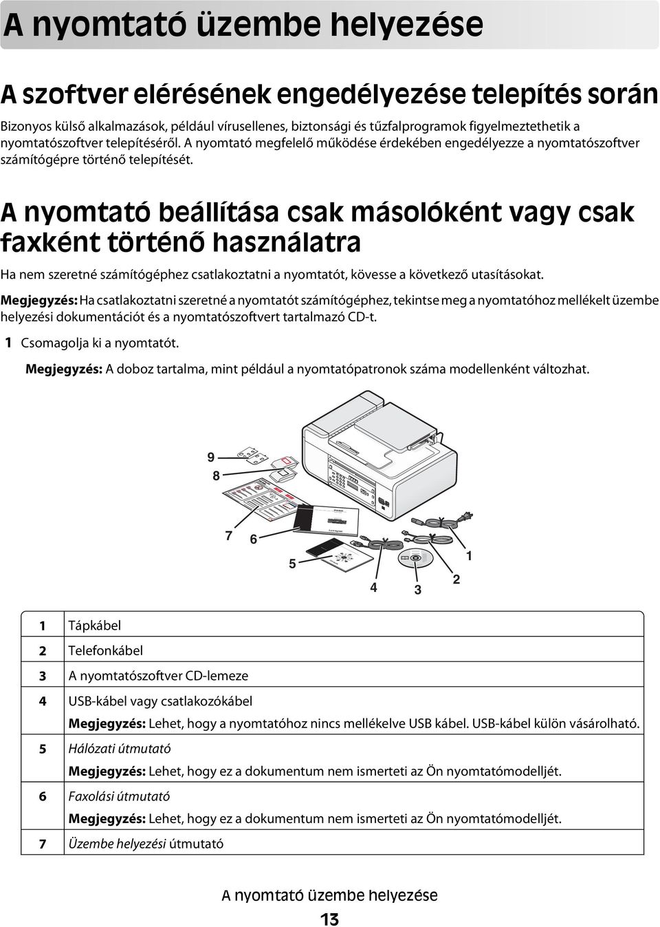 A nyomtató beállítása csak másolóként vagy csak faxként történő használatra Ha nem szeretné számítógéphez csatlakoztatni a nyomtatót, kövesse a következő utasításokat.