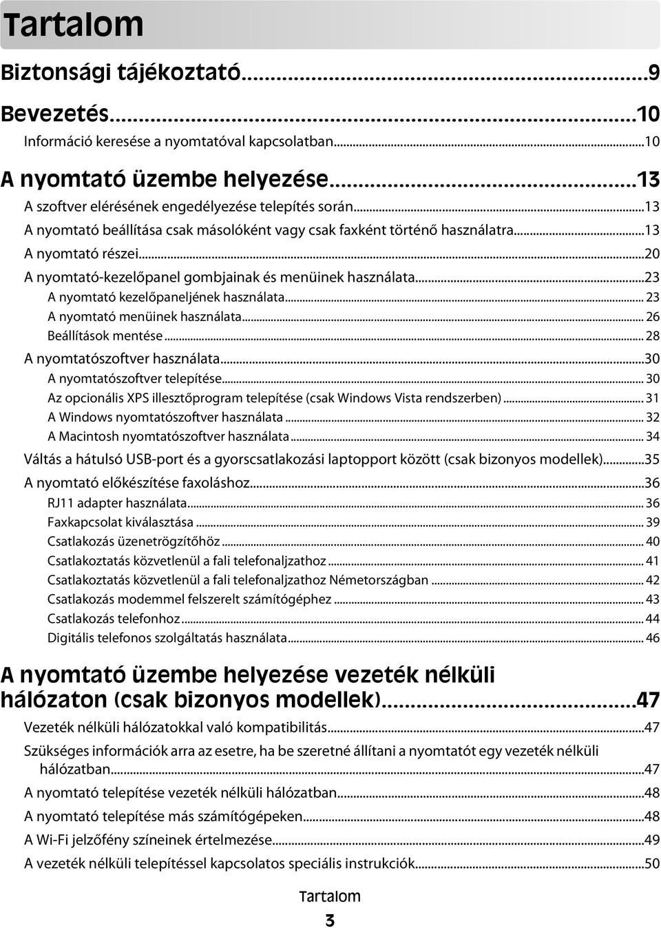 ..23 A nyomtató kezelőpaneljének használata... 23 A nyomtató menüinek használata... 26 Beállítások mentése... 28 A nyomtatószoftver használata...30 A nyomtatószoftver telepítése.