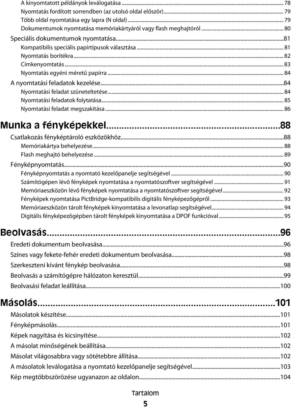 .. 82 Címkenyomtatás... 83 Nyomtatás egyéni méretű papírra... 84 A nyomtatási feladatok kezelése...84 Nyomtatási feladat szüneteltetése... 84 Nyomtatási feladatok folytatása.