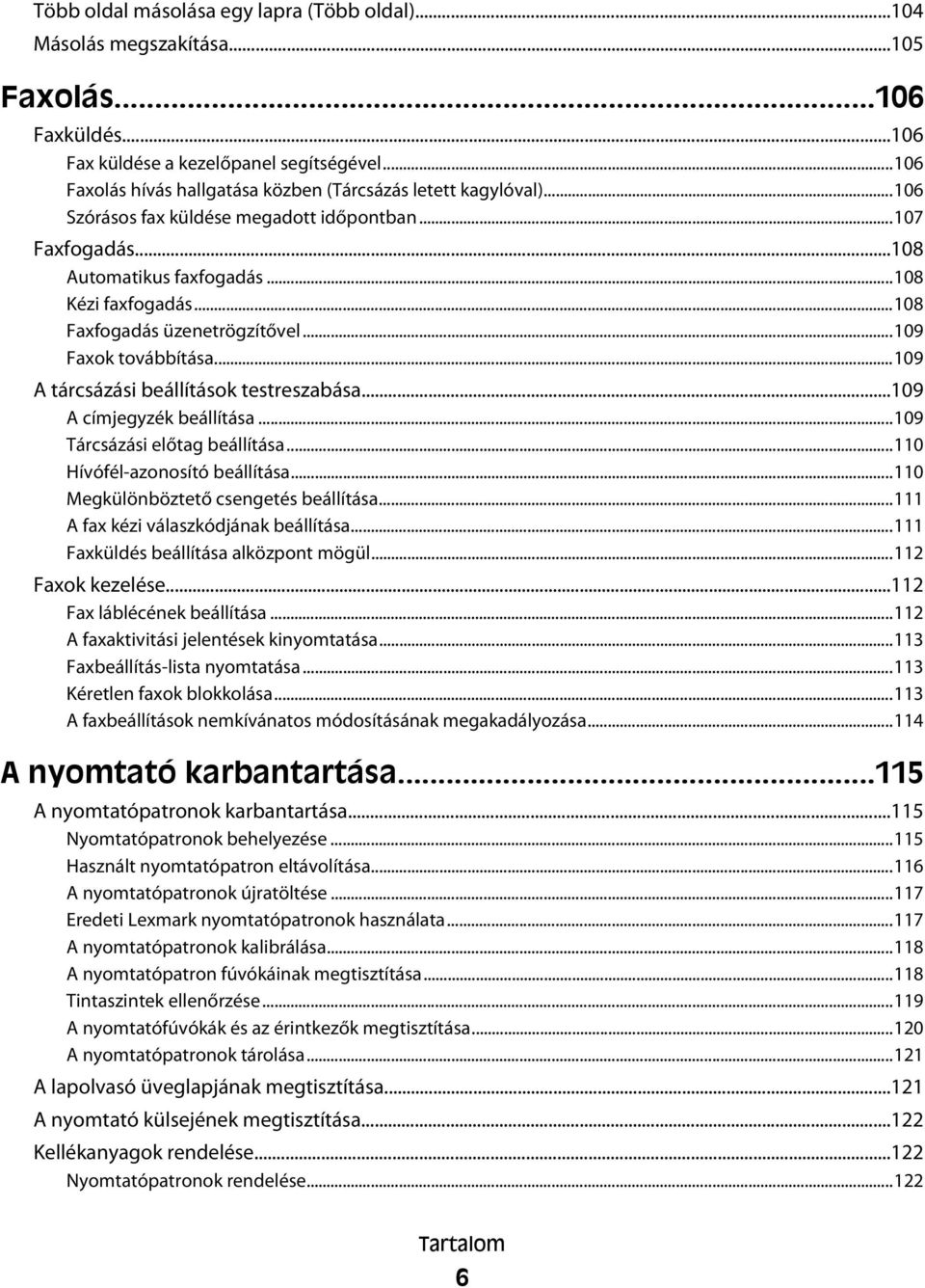 ..108 Faxfogadás üzenetrögzítővel...109 Faxok továbbítása...109 A tárcsázási beállítások testreszabása...109 A címjegyzék beállítása...109 Tárcsázási előtag beállítása.