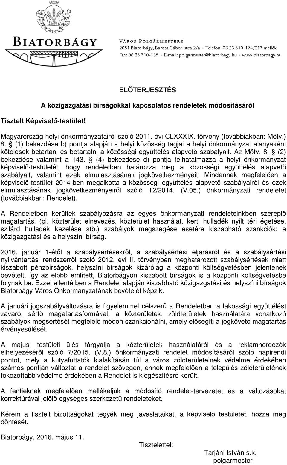 törvény (továbbiakban: Mötv.) 8. (1) bekezdése b) pontja alapján a helyi közösség tagjai a helyi önkormányzat alanyaként kötelesek betartani és betartatni a közösségi együttélés alapvető szabályait.