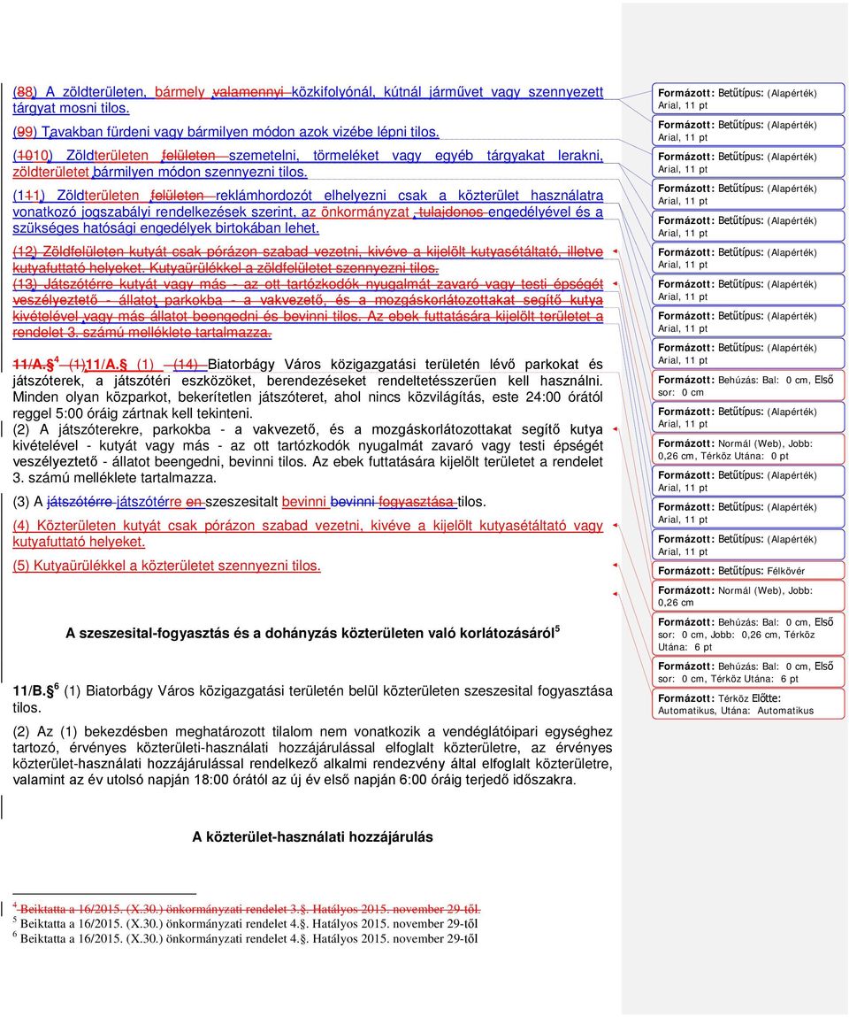 (111) Zöldterületen felületen reklámhordozót elhelyezni csak a közterület használatra vonatkozó jogszabályi rendelkezések szerint, az önkormányzat tulajdonos engedélyével és a szükséges hatósági