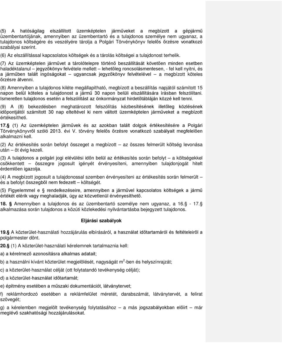 (7) Az üzemképtelen járművet a tárolótelepre történő beszállítását követően minden esetben haladéktalanul jegyzőkönyv felvétele mellett lehetőleg roncsolásmentesen, - fel kell nyitni, és a járműben