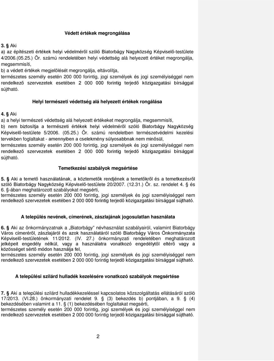 személyek és jogi személyiséggel nem rendelkező szervezetek esetében 2 000 000 forintig terjedő közigazgatási bírsággal sújtható. Helyi természeti védettség alá helyezett értékek rongálása 4.