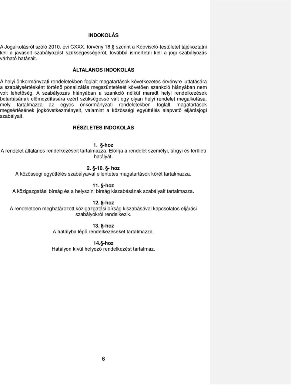 ÁLTALÁNOS INDOKOLÁS A helyi önkormányzati rendeletekben foglalt magatartások következetes érvényre juttatására a szabálysértésként történő pönalizálás megszüntetését követően szankció hiányában nem
