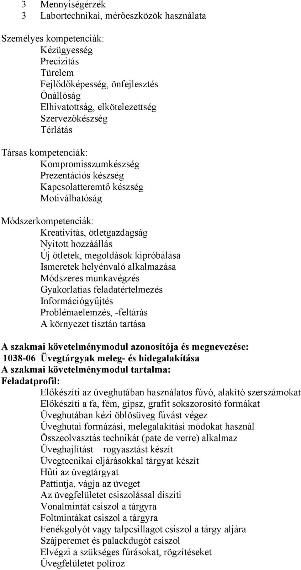ötletek, megoldások kipróbálása Ismeretek helyénvaló alkalmazása Módszeres munkavégzés Gyakorlatias feladatértelmezés Információgyűjtés Problémaelemzés, -feltárás A környezet tisztán tartása A