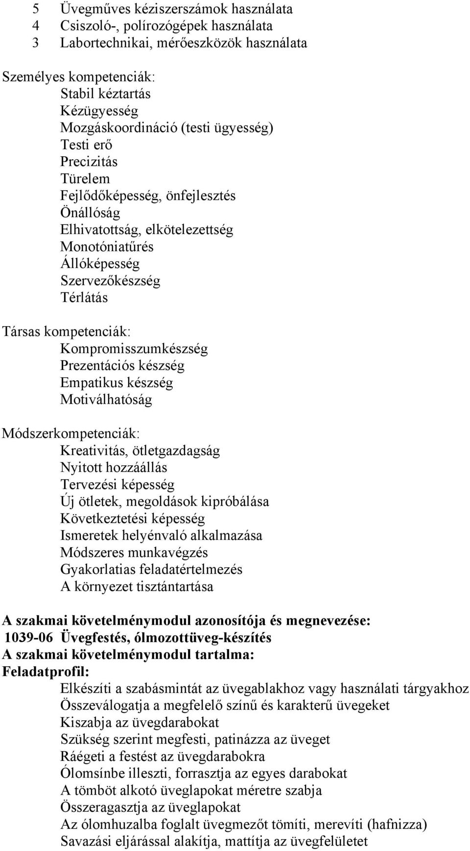 Kompromisszumkészség Prezentációs készség Empatikus készség Motiválhatóság Módszerkompetenciák: Kreativitás, ötletgazdagság Nyitott hozzáállás Tervezési képesség Új ötletek, megoldások kipróbálása