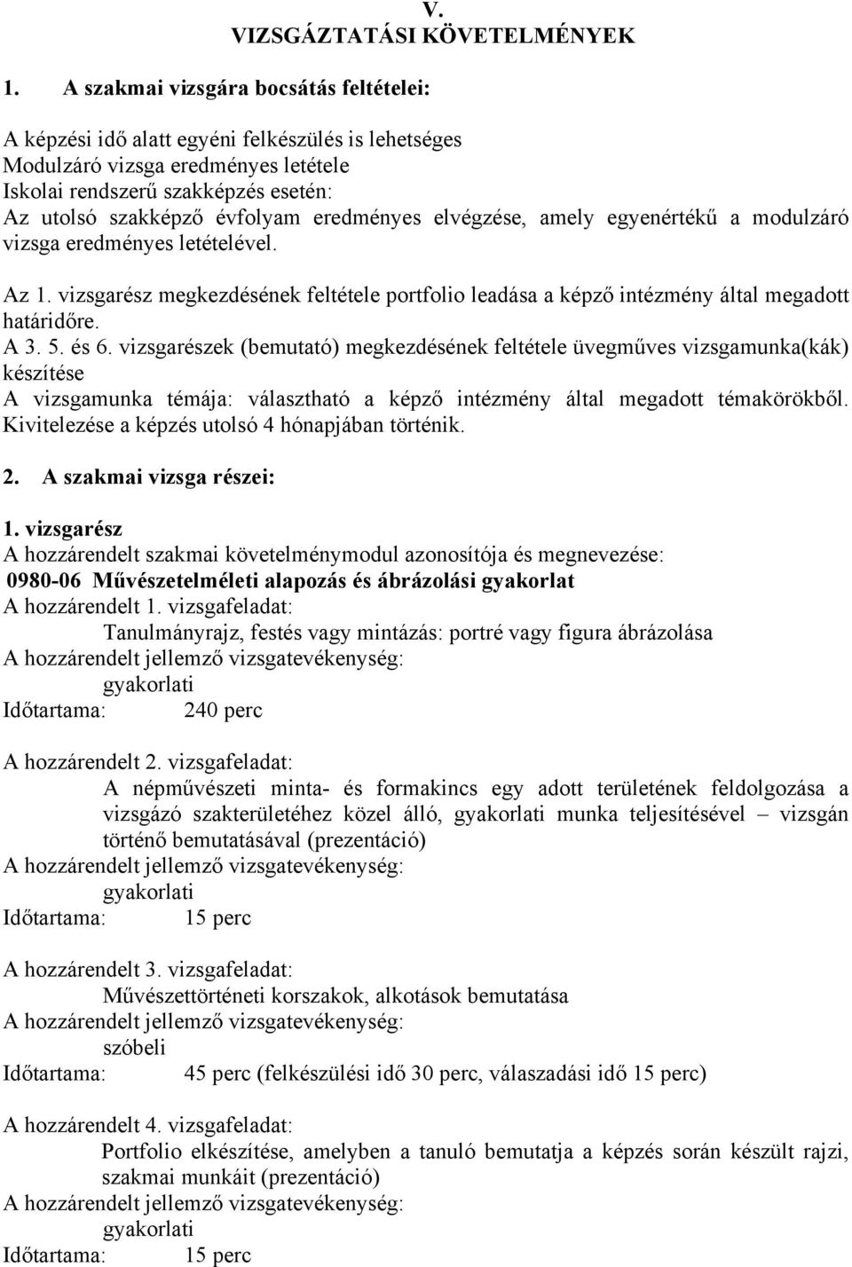 elvégzése, amely egyenértékű a modulzáró vizsga eredményes letételével. Az 1. vizsgarész megkezdésének feltétele portfolio leadása a képző intézmény által megadott határidőre. A 3. 5. és 6.