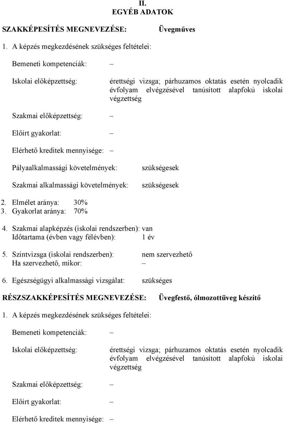 végzettség Szakmai előképzettség: Előírt gyakorlat: Elérhető kreditek mennyisége: Pályaalkalmassági követelmények: Szakmai alkalmassági követelmények: szükségesek szükségesek 2. Elmélet aránya: 30% 3.