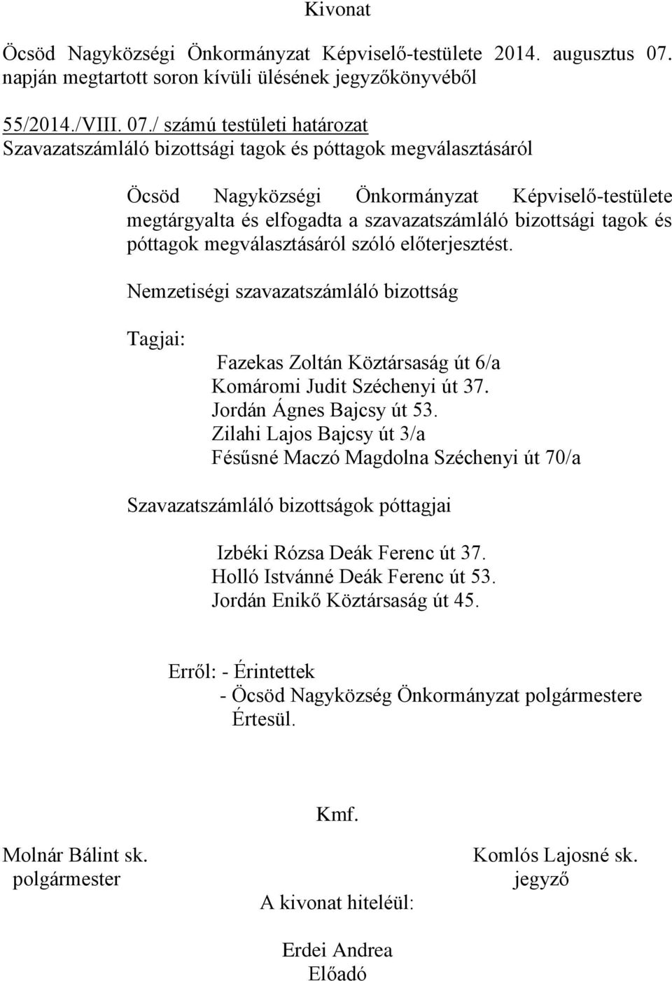/ számú testületi határozat Szavazatszámláló bizottsági tagok és póttagok megválasztásáról Öcsöd Nagyközségi Önkormányzat Képviselő-testülete megtárgyalta és elfogadta a szavazatszámláló bizottsági